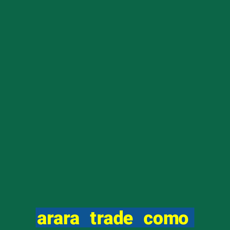 arara trade como ganhar dinheiro